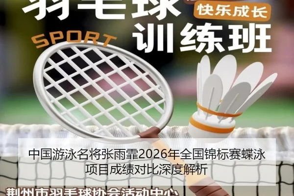 中国游泳名将张雨霏2026年全国锦标赛蝶泳项目成绩对比深度解析