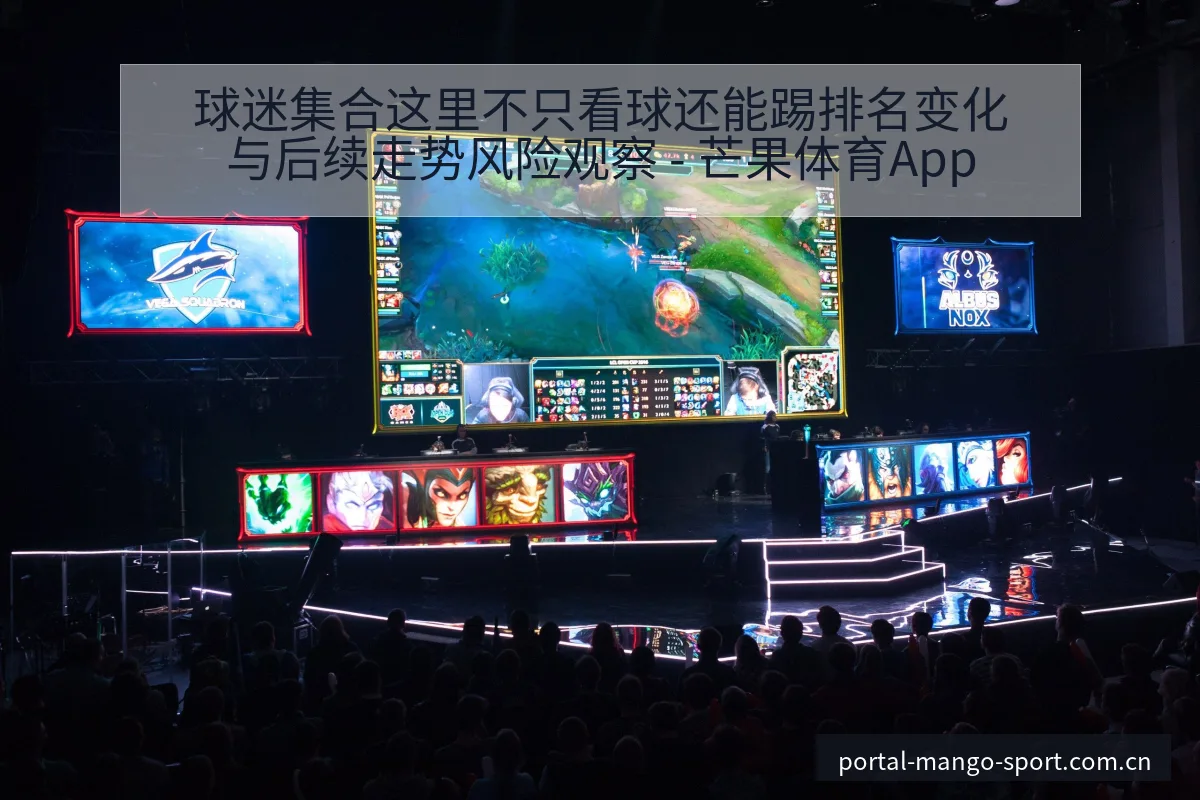 球迷集合这里不只看球还能踢排名变化与后续走势风险观察 - 芒果体育App