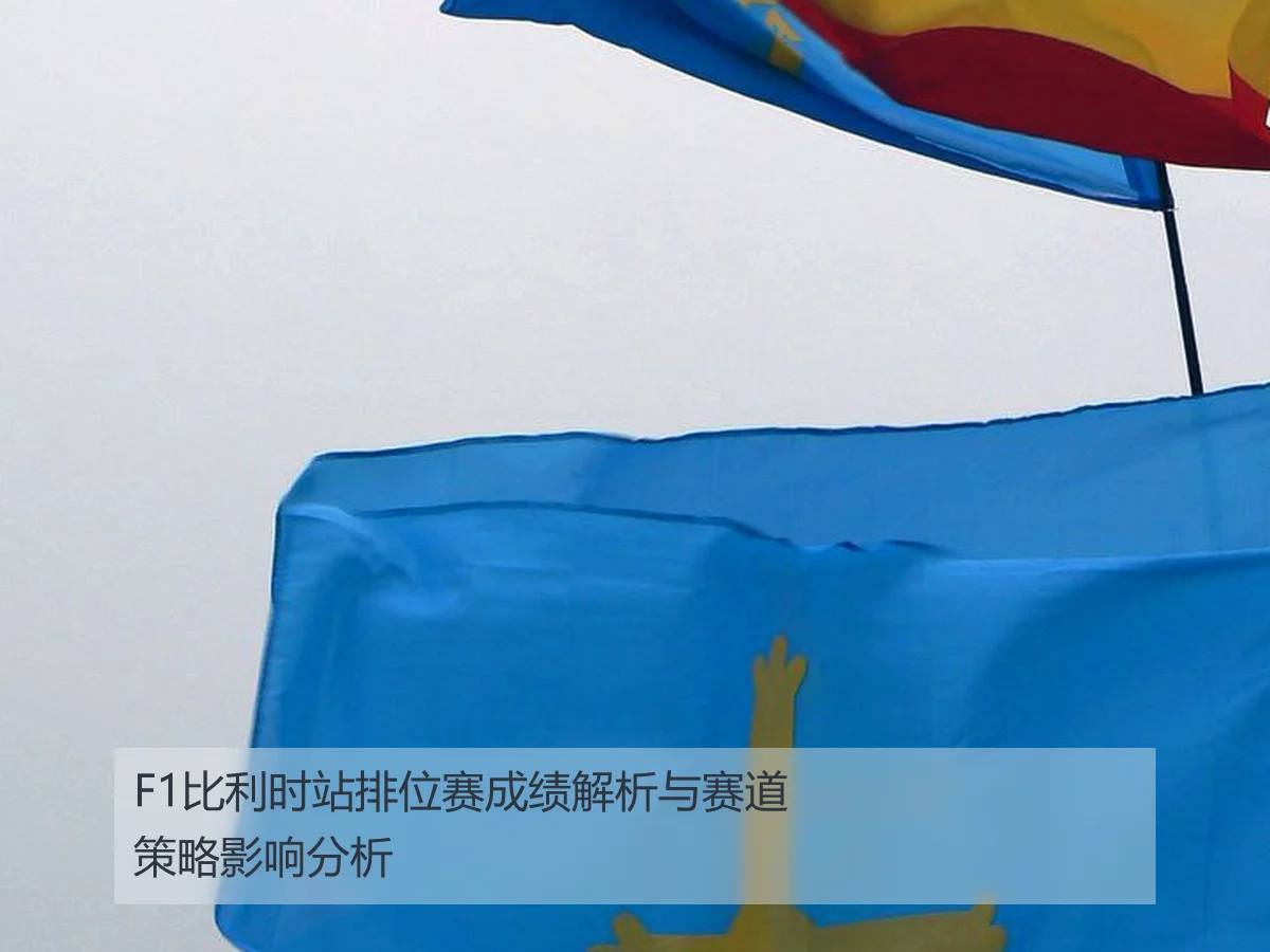 F1比利时站排位赛成绩解析与赛道策略影响分析